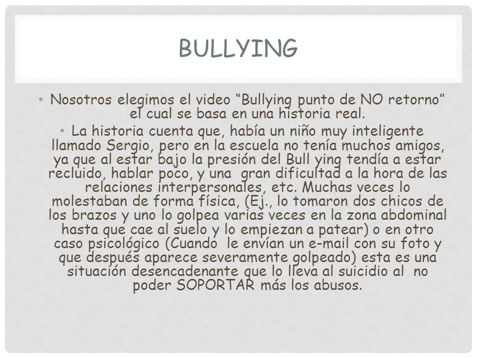 Bullying Nosotros elegimos el video Bullying punto de NO retorno el cual se basa en una historia real.