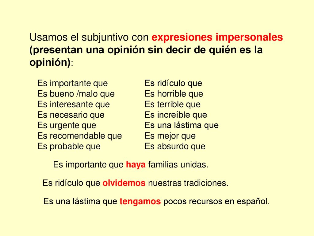 Usamos el subjuntivo con expresiones impersonales (presentan una opinión sin decir de quién es la opinión):