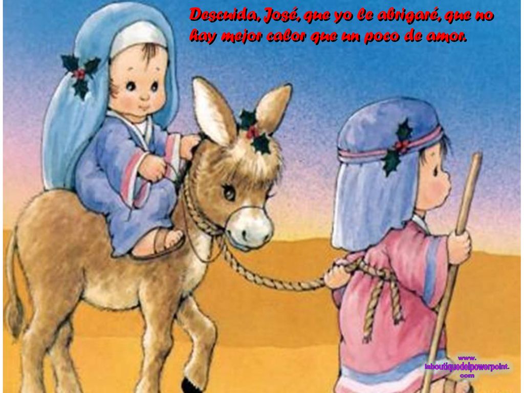 Descuida, José, que yo le abrigaré, que no hay mejor calor que un poco de amor.