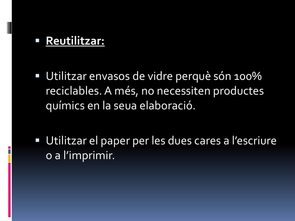 Reutilitzar: Utilitzar envasos de vidre perquè són 100% reciclables. A més, no necessiten productes químics en la seua elaboració.