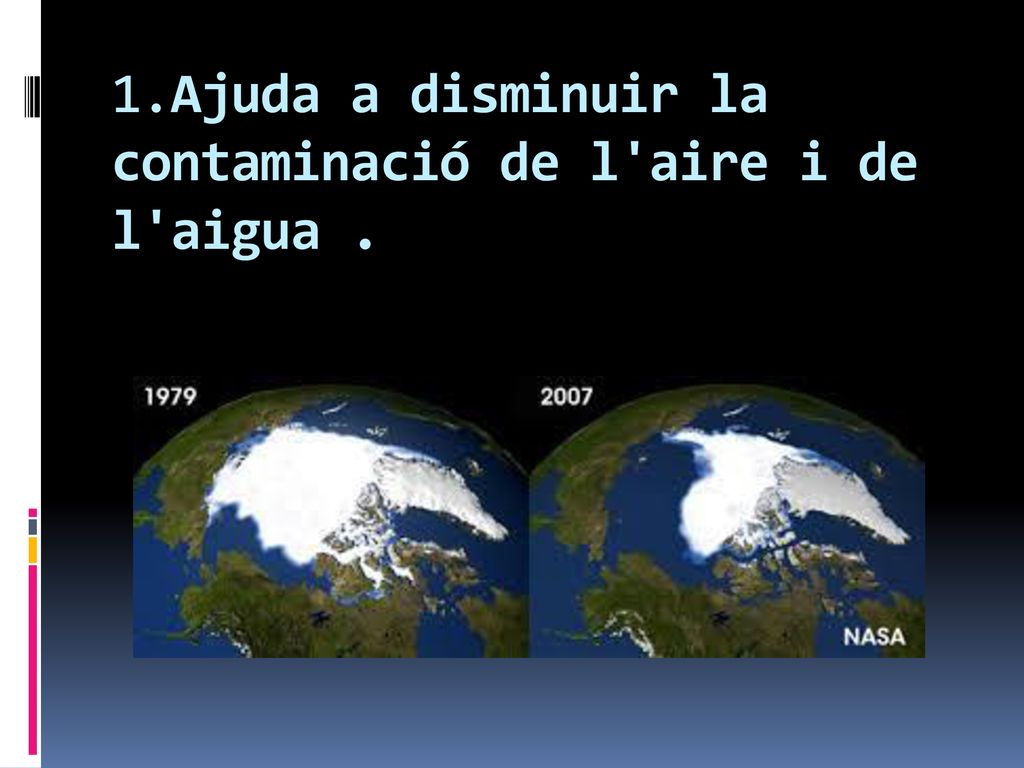 1.Ajuda a disminuir la contaminació de l aire i de l aigua .