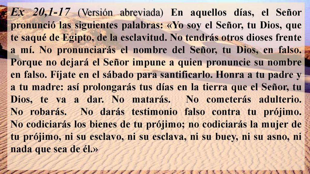 Ex 20,1-17 (Versión abreviada) En aquellos días, el Señor pronunció las siguientes palabras: «Yo soy el Señor, tu Dios, que te saqué de Egipto, de la esclavitud.