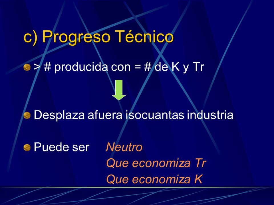 c) Progreso Técnico > # producida con = # de K y Tr