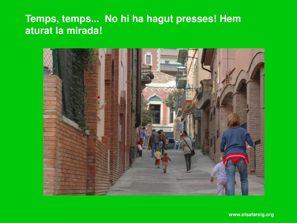 Temps, temps... No hi ha hagut presses! Hem aturat la mirada!