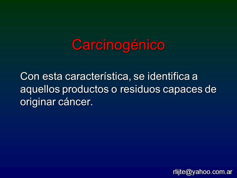 Carcinogénico Con esta característica, se identifica a aquellos productos o residuos capaces de originar cáncer.