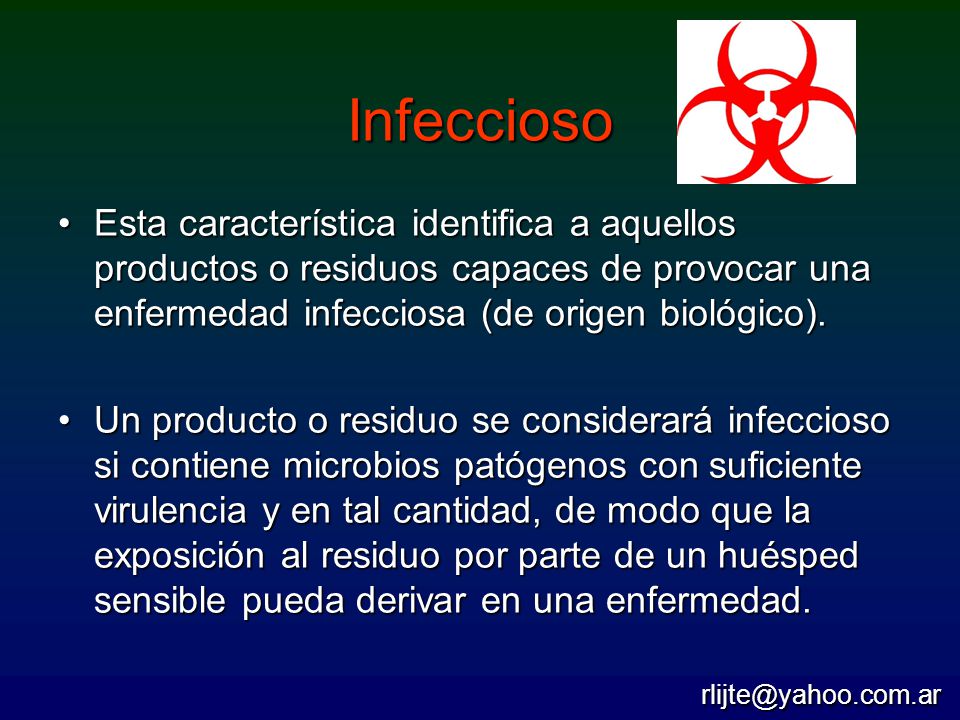 Infeccioso Esta característica identifica a aquellos productos o residuos capaces de provocar una enfermedad infecciosa (de origen biológico).