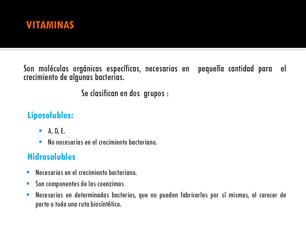 VITAMINAS Son moléculas orgánicas específicas, necesarias en pequeña cantidad para el crecimiento de algunas bacterias.