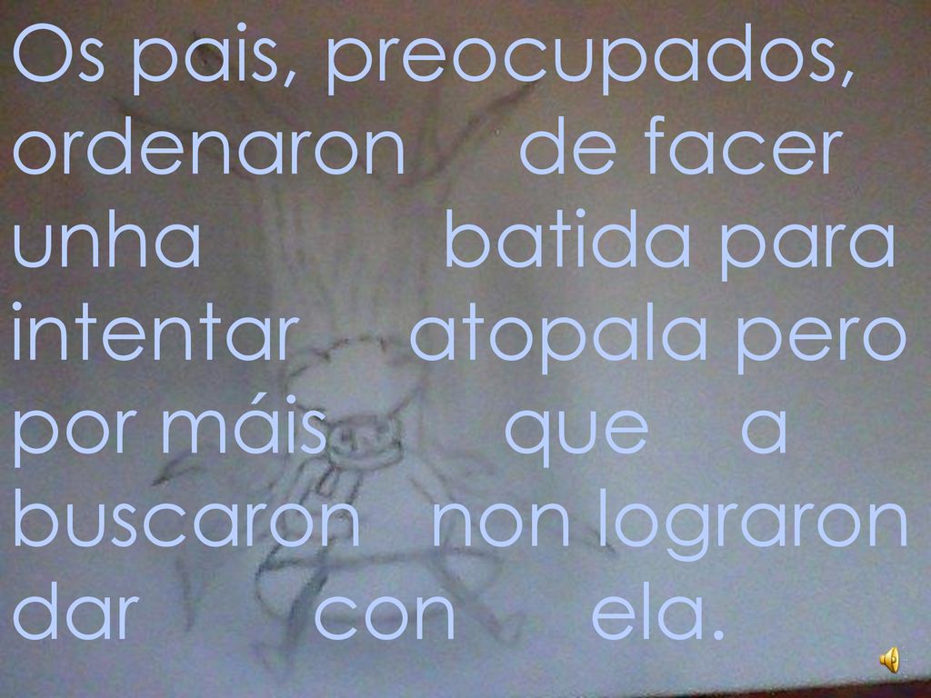 Os pais, preocupados, ordenaron de facer unha batida para intentar atopala pero por máis que a buscaron non lograron dar con ela.