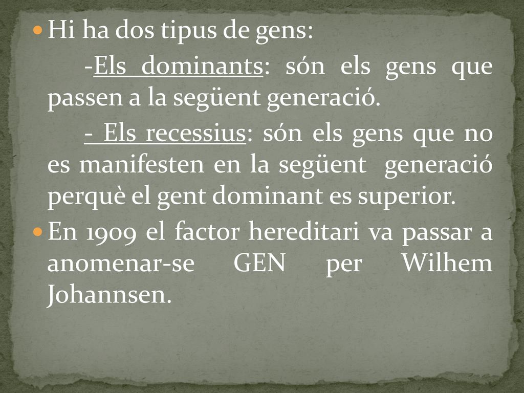 Hi ha dos tipus de gens: -Els dominants: són els gens que passen a la següent generació.