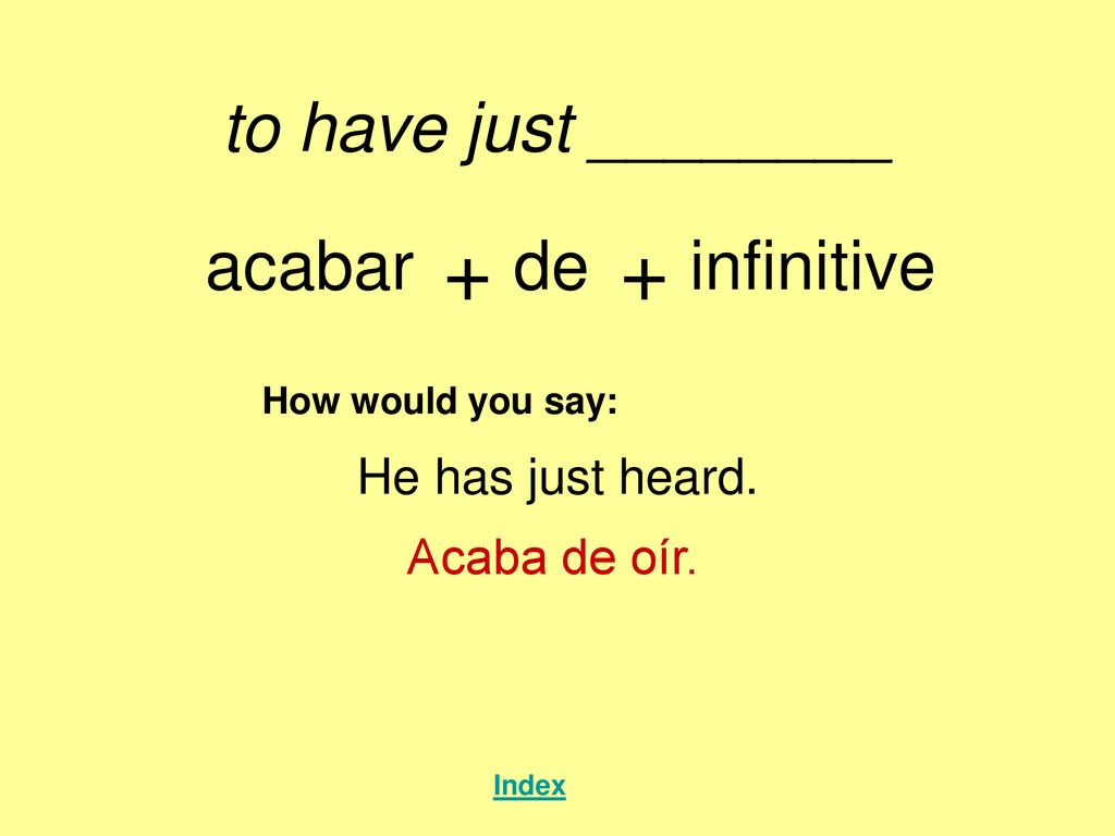 + + to have just ________ acabar de infinitive He has just heard.