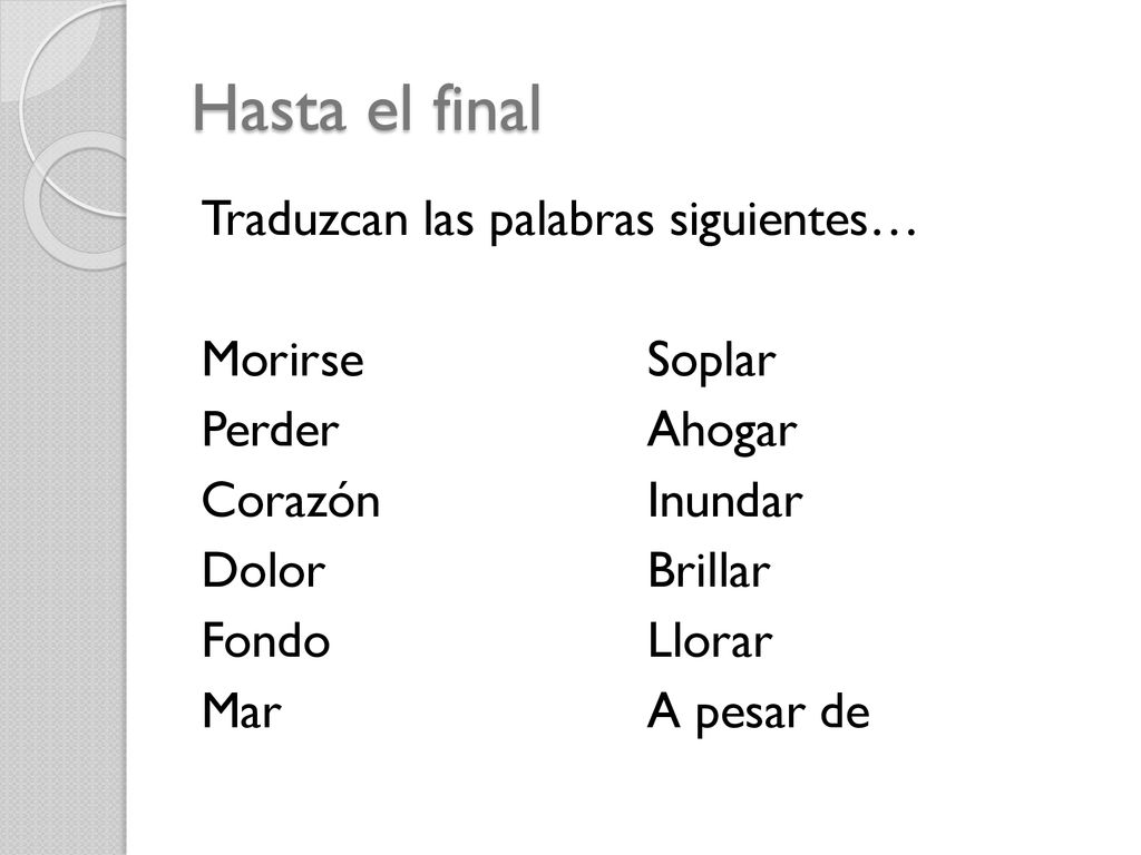 Hasta el final Traduzcan las palabras siguientes… Morirse Soplar Perder Ahogar Corazón Inundar Dolor Brillar Fondo Llorar Mar A pesar de