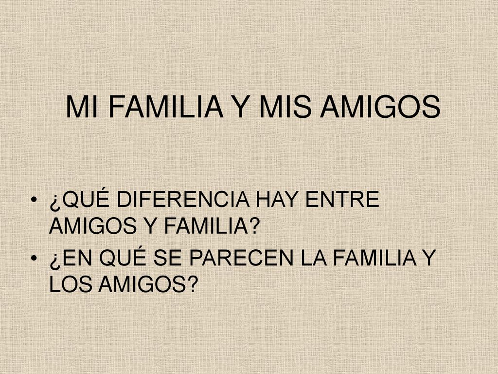 MI FAMILIA Y MIS AMIGOS ¿QUÉ DIFERENCIA HAY ENTRE AMIGOS Y FAMILIA