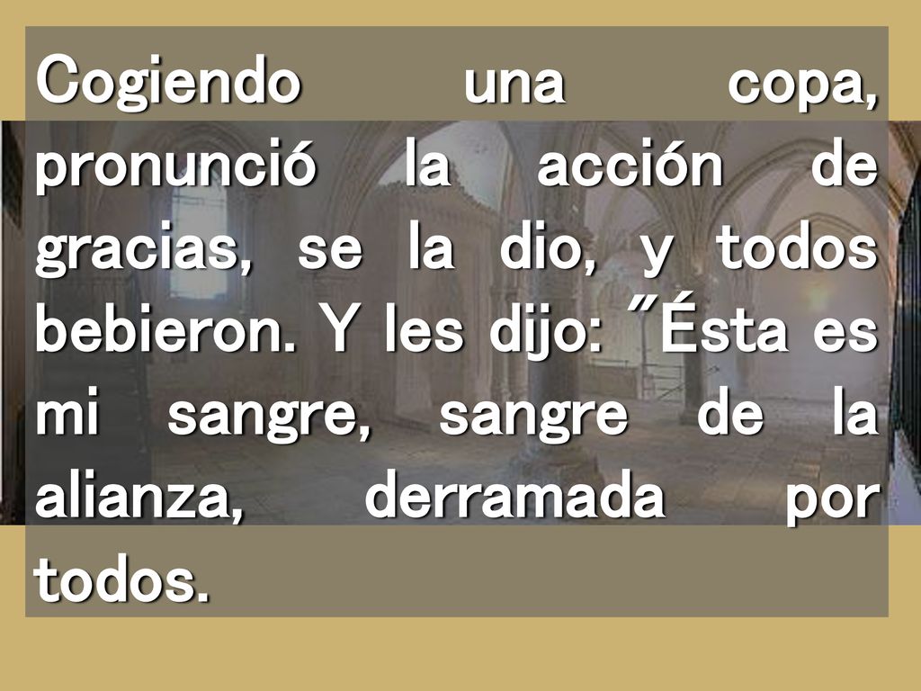 Cogiendo una copa, pronunció la acción de gracias, se la dio, y todos bebieron.