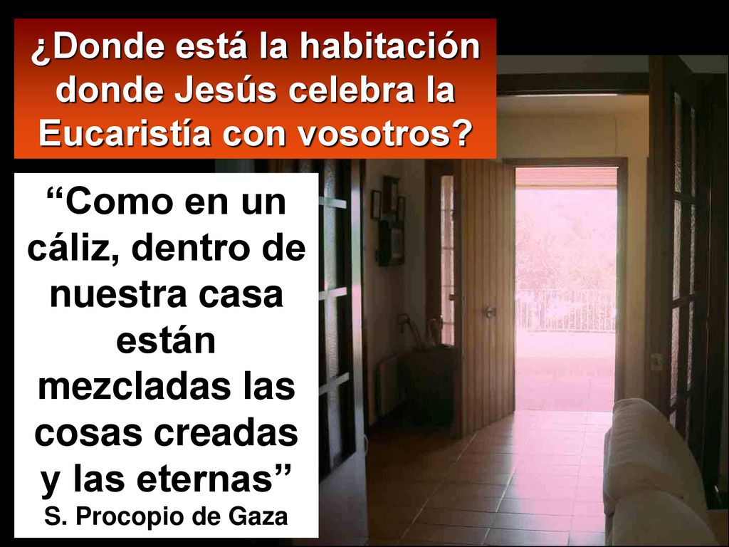 ¿Donde está la habitación donde Jesús celebra la Eucaristía con vosotros