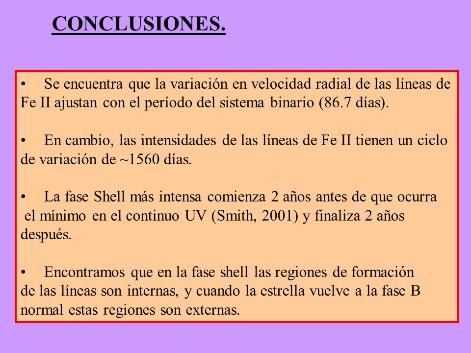 CONCLUSIONES. Se encuentra que la variación en velocidad radial de las líneas de. Fe II ajustan con el período del sistema binario (86.7 días).