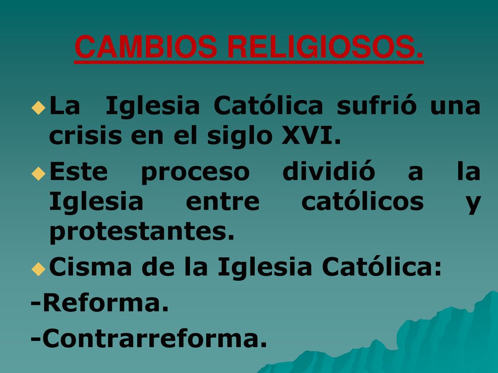 CAMBIOS RELIGIOSOS. La Iglesia Católica sufrió una crisis en el siglo XVI. Este proceso dividió a la Iglesia entre católicos y protestantes.