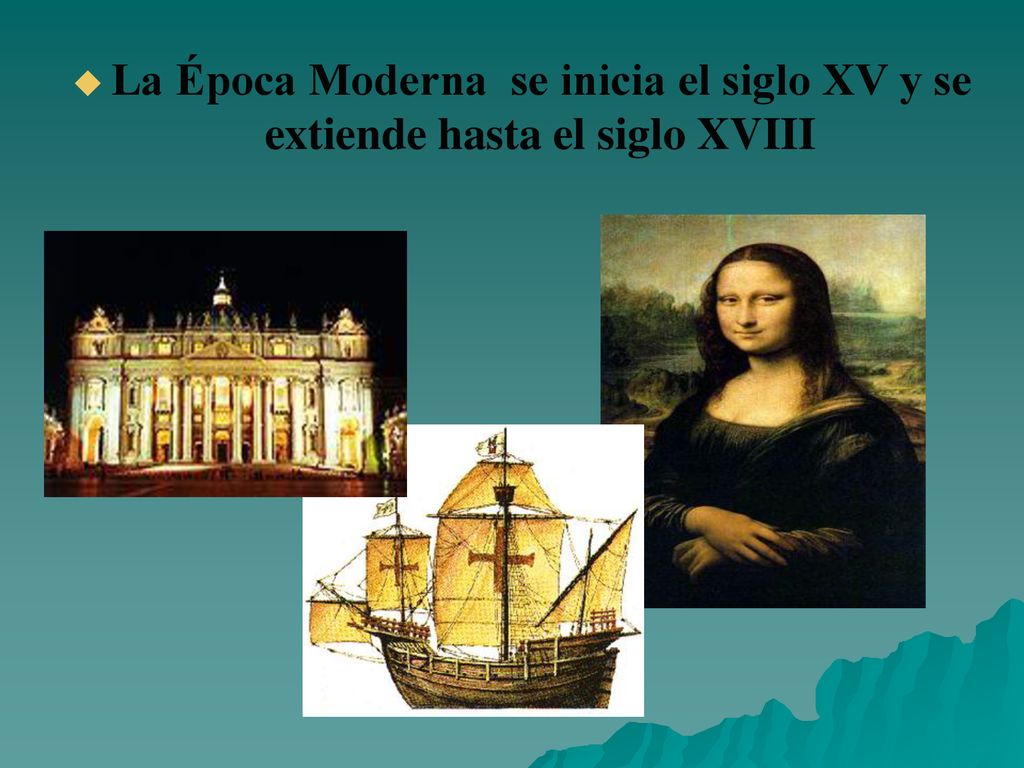La Época Moderna se inicia el siglo XV y se extiende hasta el siglo XVIII