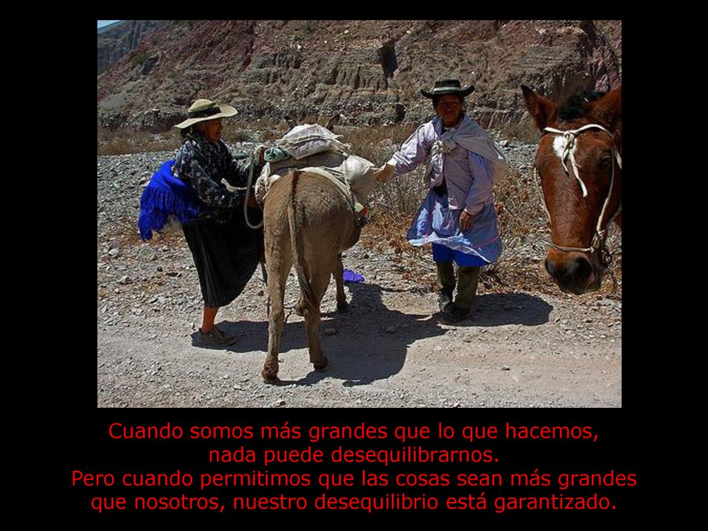 Cuando somos más grandes que lo que hacemos, nada puede desequilibrarnos.