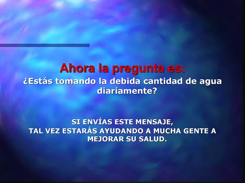Ahora la pregunta es: ¿Estás tomando la debida cantidad de agua diariamente SI ENVÍAS ESTE MENSAJE,