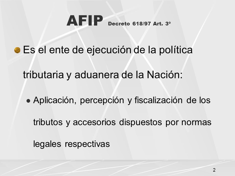 AFIP Decreto 618/97 Art. 3º Es el ente de ejecución de la política tributaria y aduanera de la Nación: