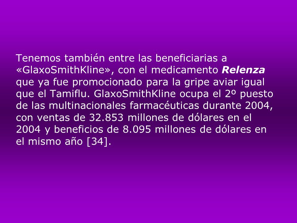 Tenemos también entre las beneficiarias a «GlaxoSmithKline», con el medicamento Relenza que ya fue promocionado para la gripe aviar igual que el Tamiflu.