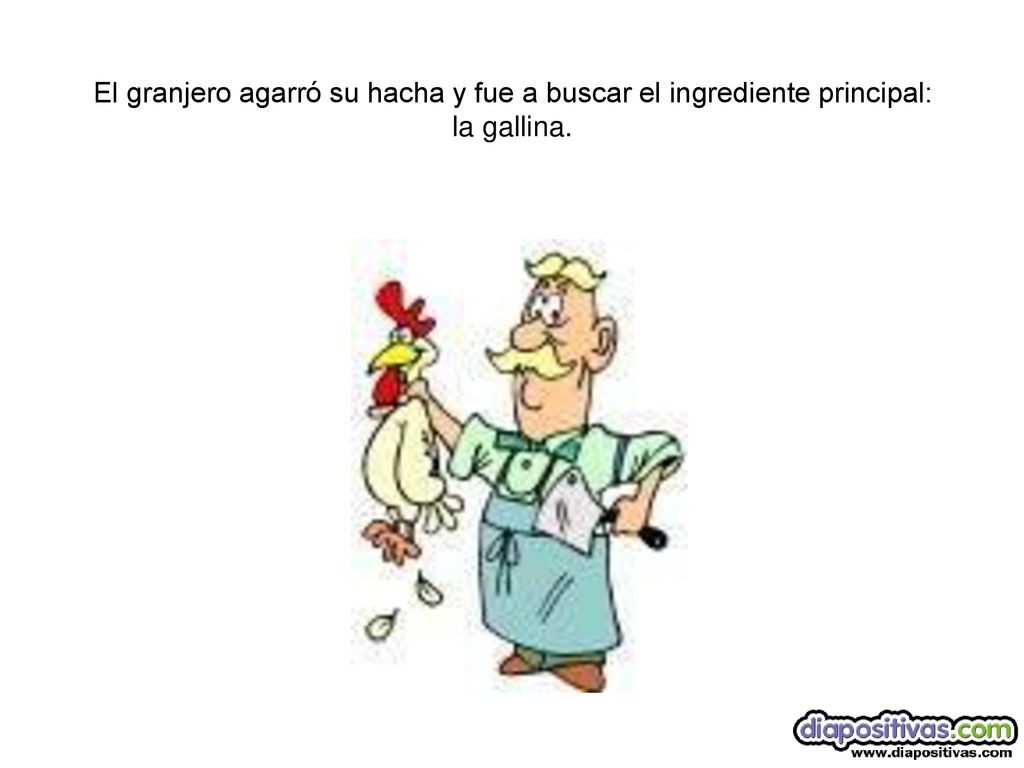 El granjero agarró su hacha y fue a buscar el ingrediente principal: la gallina.