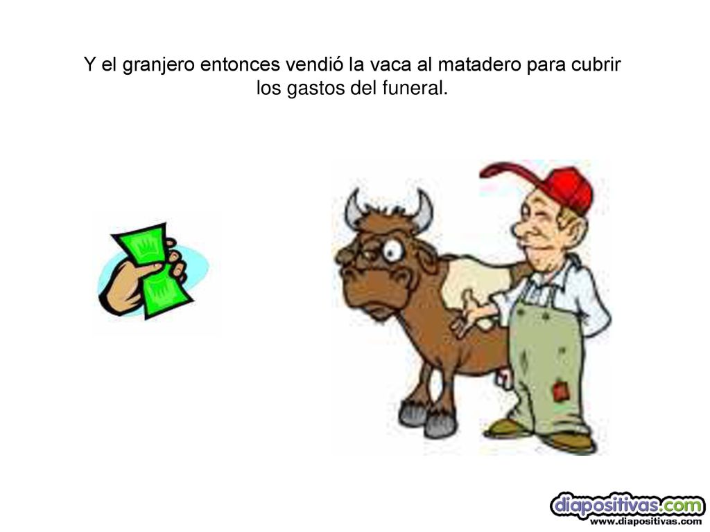Y el granjero entonces vendió la vaca al matadero para cubrir los gastos del funeral.