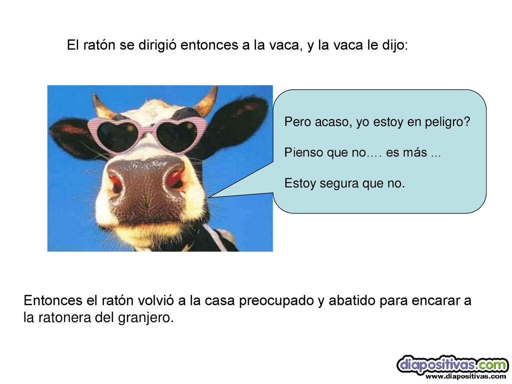 El ratón se dirigió entonces a la vaca, y la vaca le dijo: