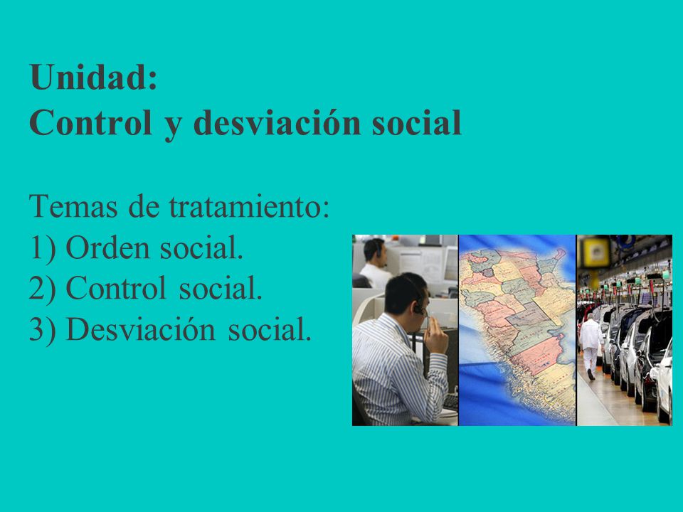 Unidad: Control y desviación social Temas de tratamiento: 1) Orden social.