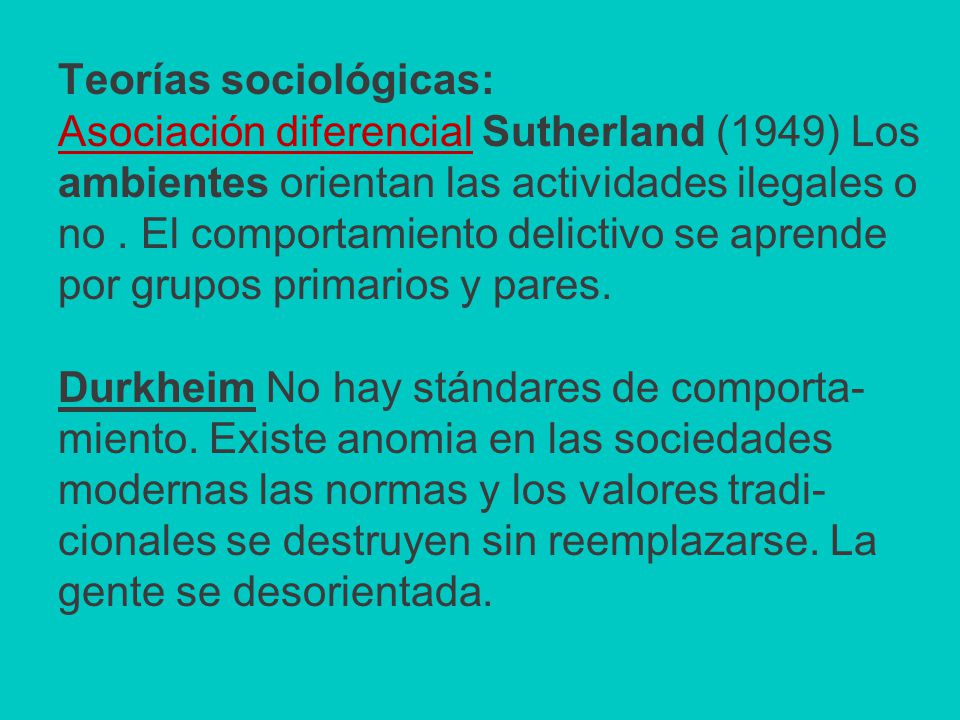 Teorías sociológicas: Asociación diferencial Sutherland (1949) Los ambientes orientan las actividades ilegales o no .