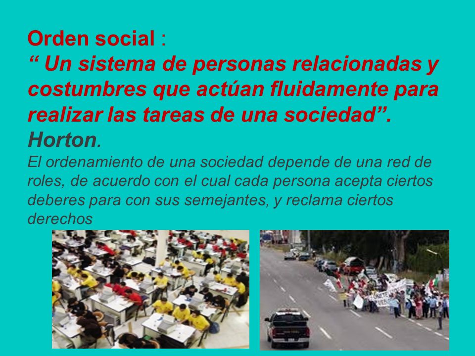 Orden social : Un sistema de personas relacionadas y costumbres que actúan fluidamente para realizar las tareas de una sociedad .