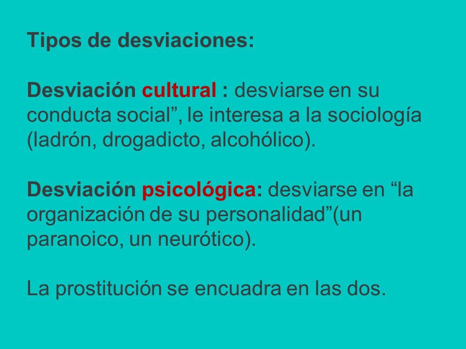 Tipos de desviaciones: Desviación cultural : desviarse en su conducta social , le interesa a la sociología (ladrón, drogadicto, alcohólico).