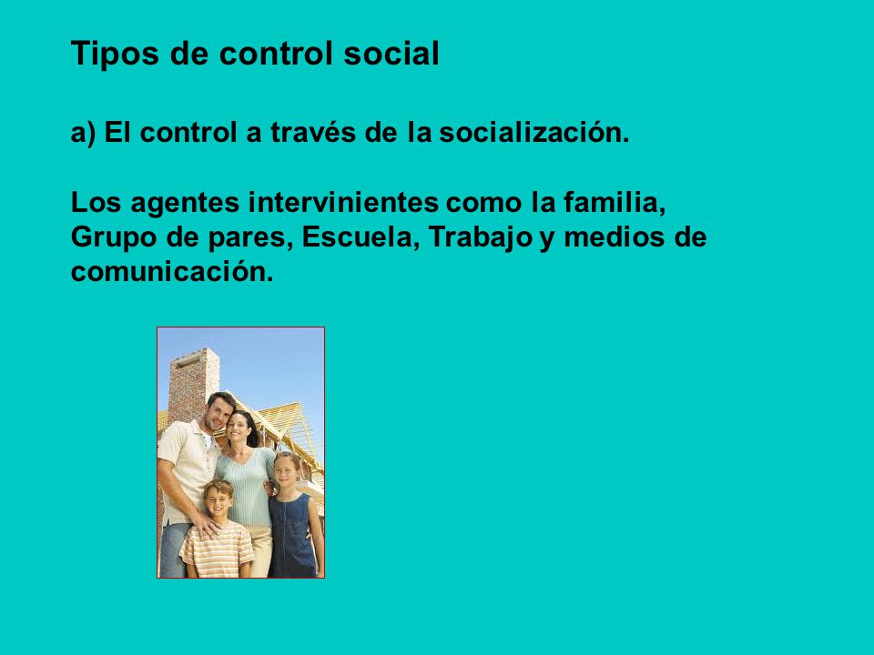 Tipos de control social a) El control a través de la socialización.