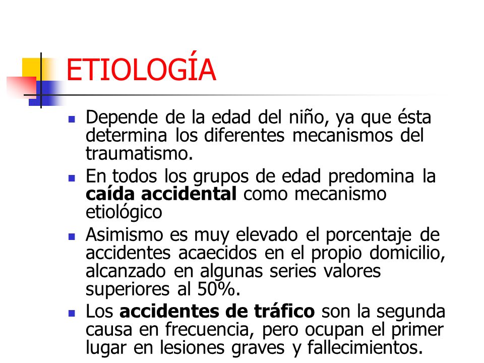 ETIOLOGÍA Depende de la edad del niño, ya que ésta determina los diferentes mecanismos del traumatismo.
