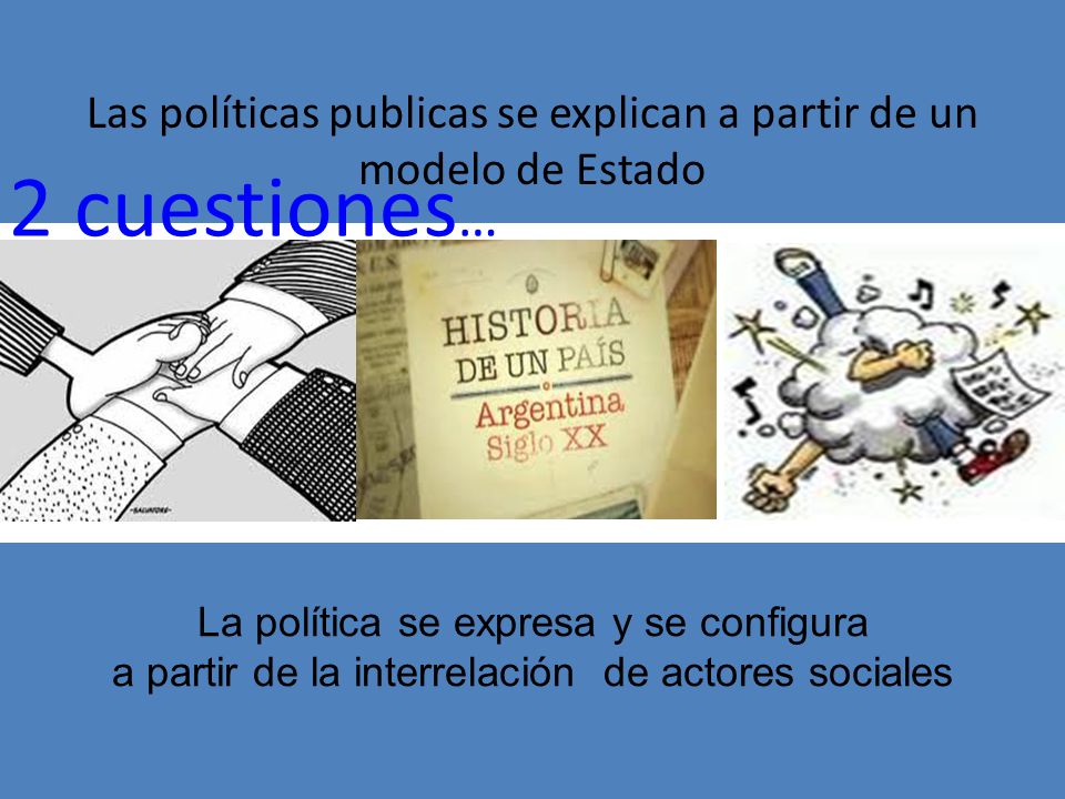 2 cuestiones… Las políticas publicas se explican a partir de un