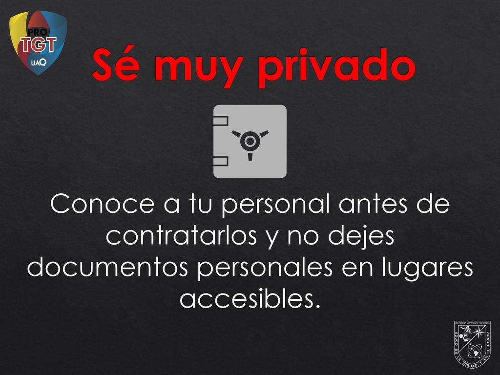 Sé muy privado Conoce a tu personal antes de contratarlos y no dejes documentos personales en lugares accesibles.