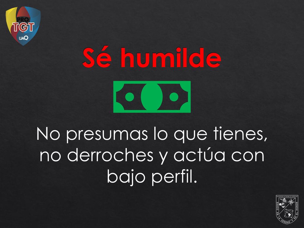 No presumas lo que tienes, no derroches y actúa con bajo perfil.