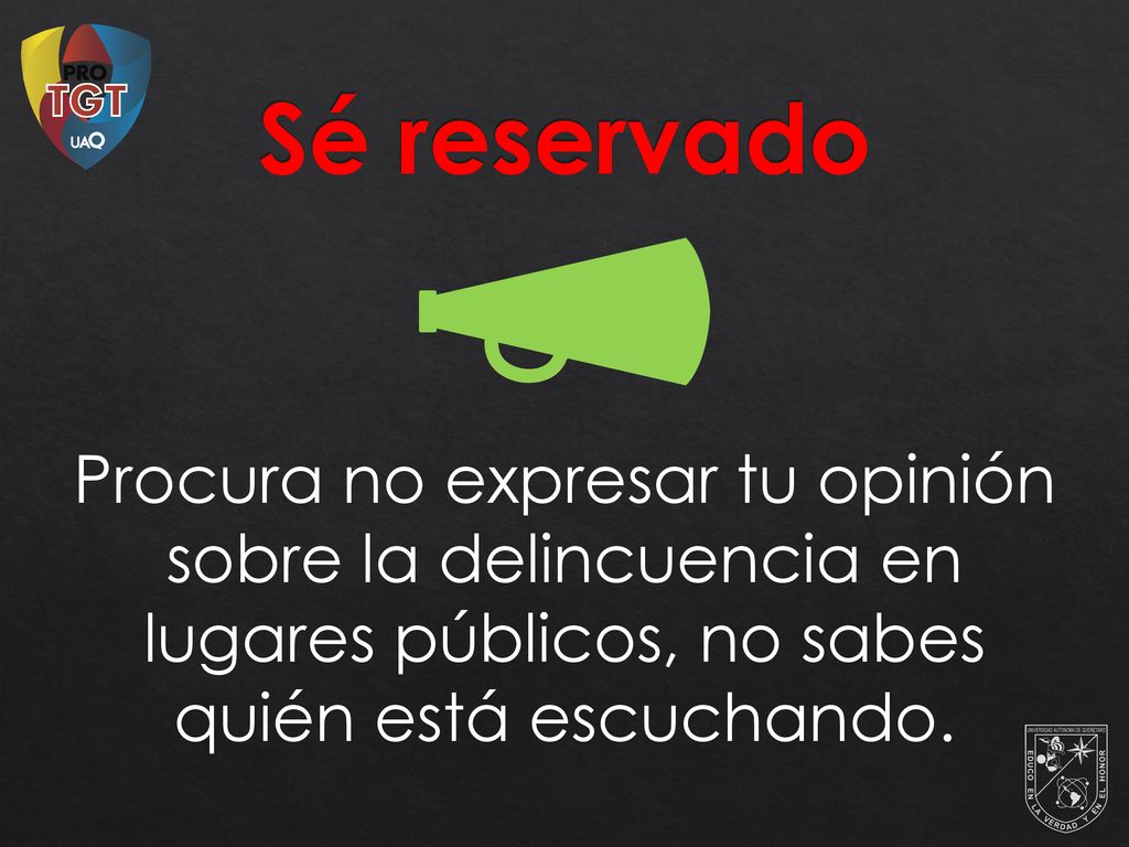 Sé reservado Procura no expresar tu opinión sobre la delincuencia en lugares públicos, no sabes quién está escuchando.