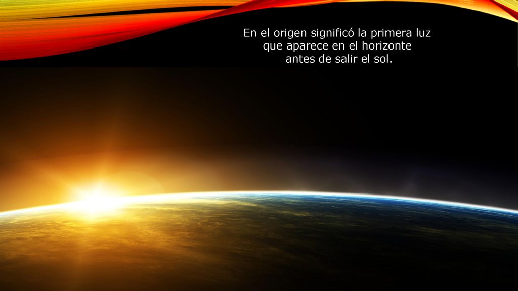 En el origen significó la primera luz que aparece en el horizonte