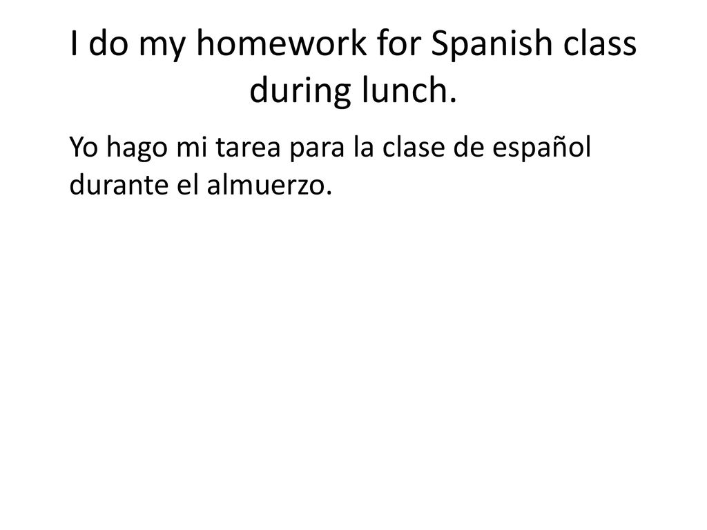 I do my homework for Spanish class during lunch.