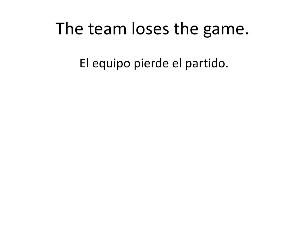 The team loses the game. El equipo pierde el partido.