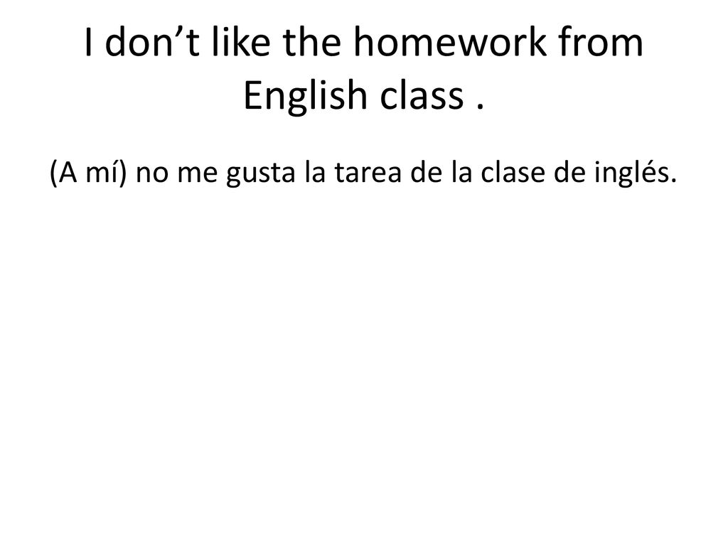 I don’t like the homework from English class .