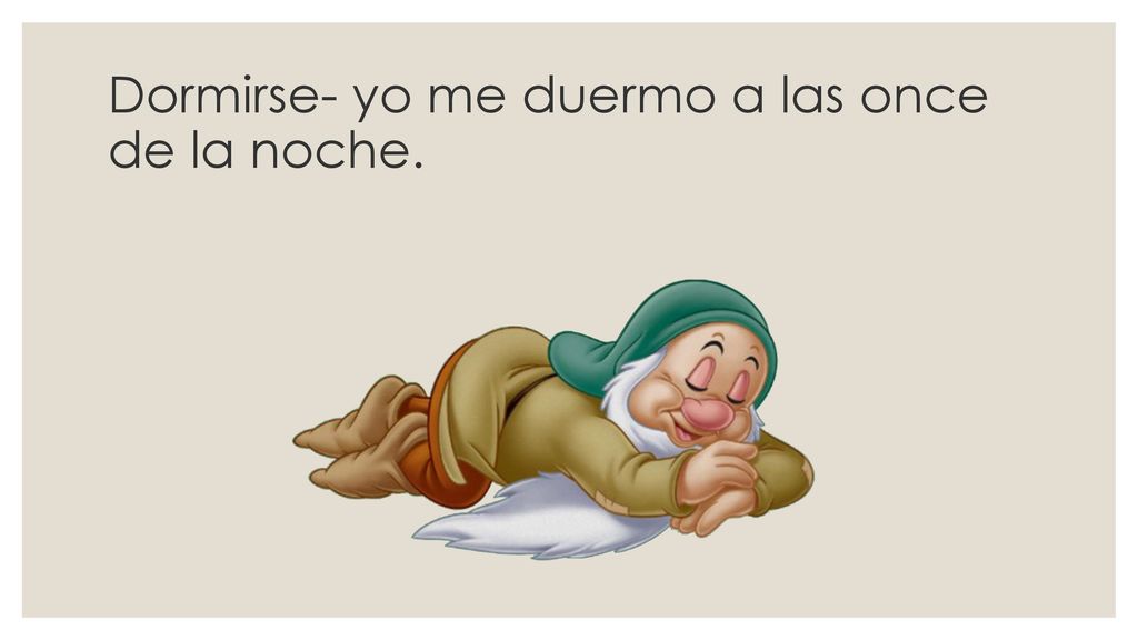 Dormirse- yo me duermo a las once de la noche.