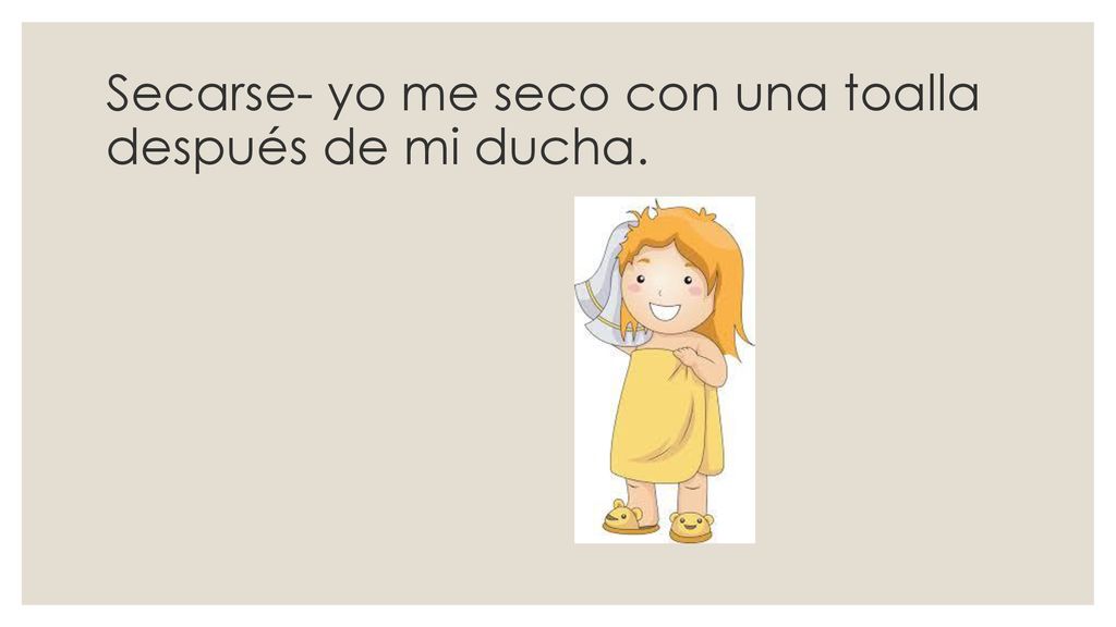 Secarse- yo me seco con una toalla después de mi ducha.