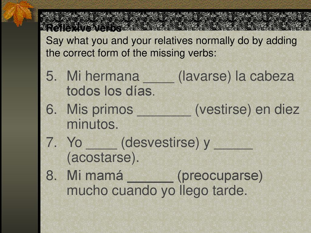 5. Mi hermana ____ (lavarse) la cabeza todos los días.