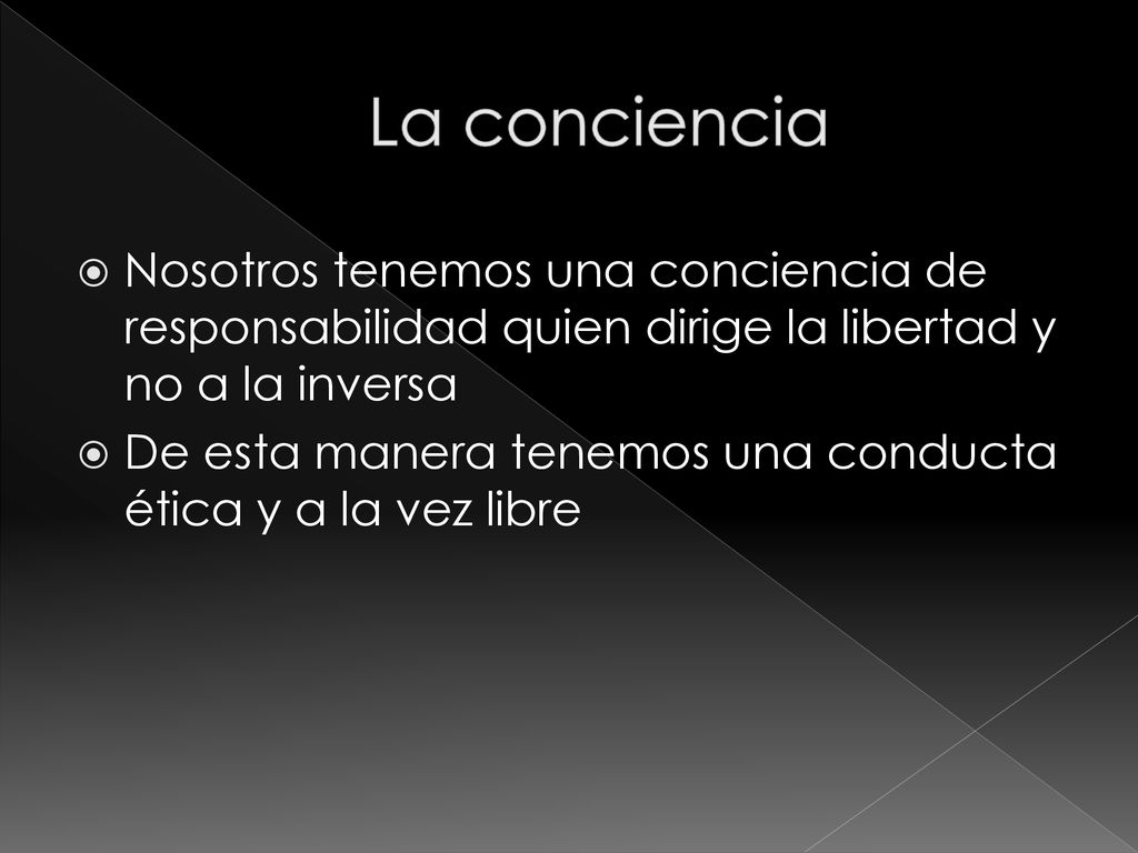 La conciencia Nosotros tenemos una conciencia de responsabilidad quien dirige la libertad y no a la inversa.