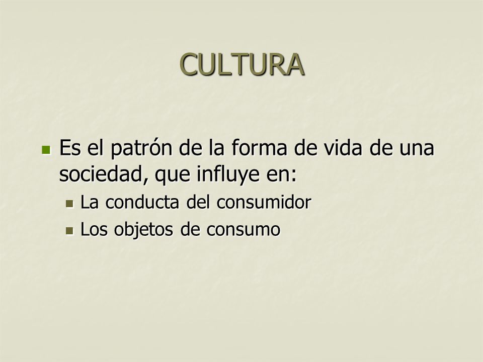 01/04/2017 CULTURA. Es el patrón de la forma de vida de una sociedad, que influye en: La conducta del consumidor.
