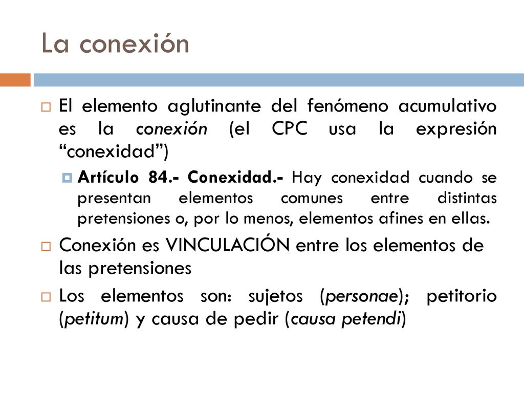 La conexión El elemento aglutinante del fenómeno acumulativo es la conexión (el CPC usa la expresión conexidad )