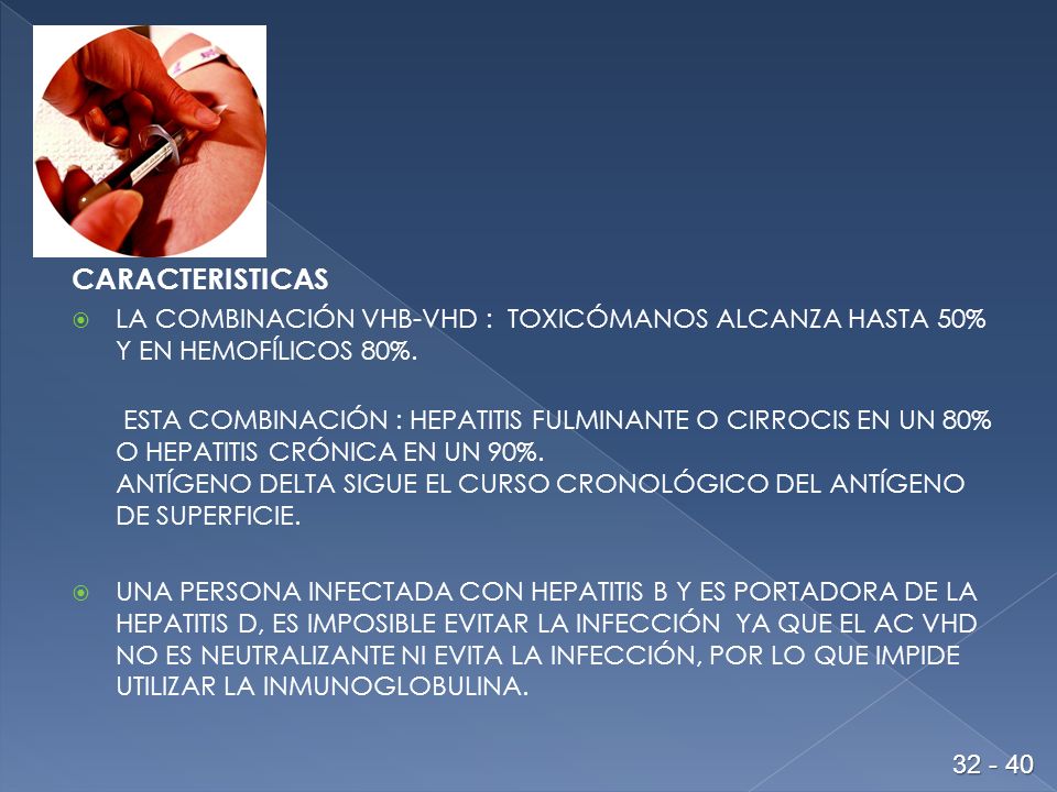 CARACTERISTICAS LA COMBINACIÓN VHB-VHD : TOXICÓMANOS ALCANZA HASTA 50% Y EN HEMOFÍLICOS 80%.