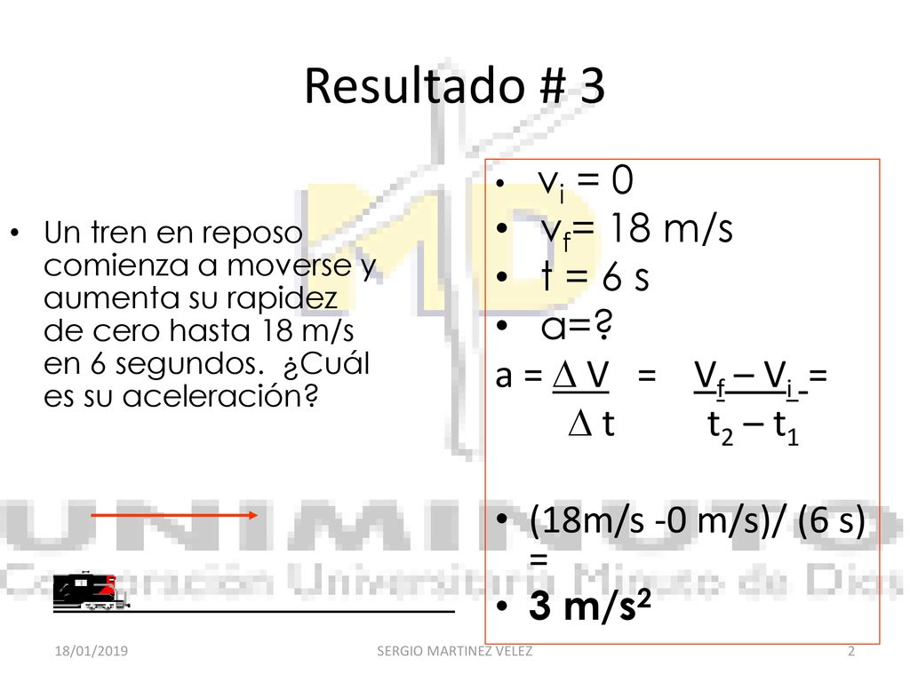 Resultado # 3 vf= 18 m/s t = 6 s a= a = D V = Vf – Vi = D t t2 – t1